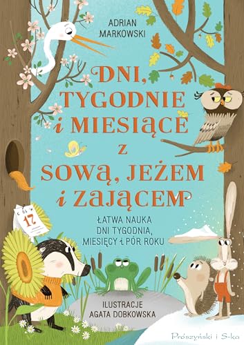 Dni, tygodnie i miesiące z sową, jeżem i zającem: Łatwa nauka dni tygodnia, miesięcy i pór roku