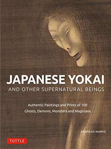 Japanese Yokai and Other Supernatural Beings: Authentic Paintings and Prints of 100 Ghosts, Demons, Monsters and Magicians von Tuttle Publishing