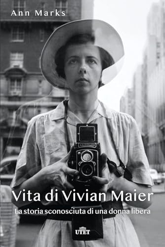 Vita di Vivian Maier. La storia sconosciuta di una donna libera von UTET
