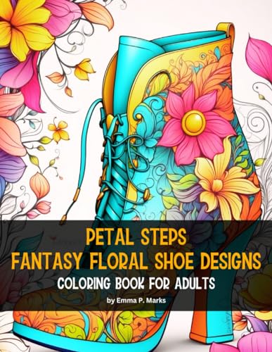 Petal Steps Fantasy Floral Shoe Designs: 50 Unique Designs Coloring Book for Adults | Immerse Yourself in the Intricately Crafted Fantasy Shoes ... Meditative Joy That Awaits You On Each Page. von Independently published