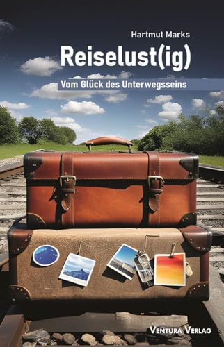 Reiselust(ig): Vom Glück des Unterwegsseins von Ventura Verlag