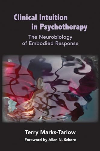 Clinical Intuition in Psychotherapy: The Neurobiology of Embodied Response: The Neurobiology of Embodied Response. Forew. by Allan N. Schore (Norton Series on Interpersonal Neurobiology, Band 0) von W. W. Norton & Company