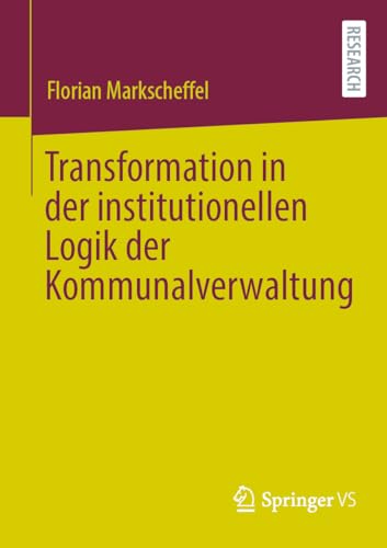 Transformation in der institutionellen Logik der Kommunalverwaltung von Springer VS