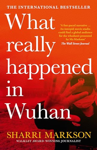 What Really Happened in Wuhan: A Virus Like No Other, Countless Infections, Millions of Deaths