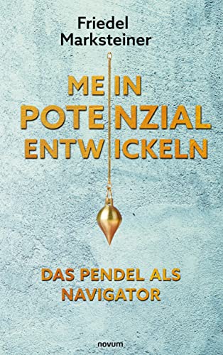 Mein Potenzial entwickeln – Das Pendel als Navigator: Potenzialarbeit mit dem Pendel von novum pro