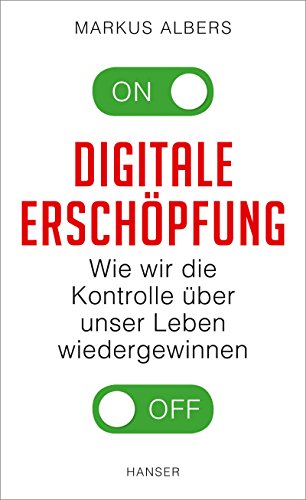 Digitale Erschöpfung: Wie wir die Kontrolle über unser Leben wiedergewinnen von Hanser, Carl GmbH + Co.