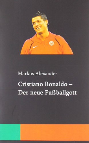 Cristiano Ronaldo – Der neue Fußballgott Cristiano Ronaldo – Der neue Fußballgott