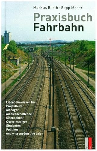 Praxisbuch Fahrbahn - Eisenbahnwissen für Politiker, Projektleiter, Medienschaffende, Studenten, Quereinsteiger, Eisenbahner und wissensdurstige Laien von AS Verlag, Zürich