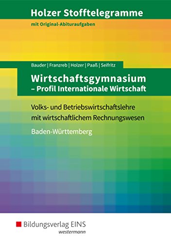 Holzer Stofftelegramme Baden-Württemberg / Holzer Stofftelegramme Baden-Württemberg – Wirtschaftsgymnasium: Wirtschaftsgymnasium / Profil Internationale Wirtschaft: Aufgabenband Holzer Stofftelegramme Baden-Württemberg / Holzer Stofftelegramme Baden-Württemberg – Wirtschaftsgymnasium: Wirtschaftsgymnasium / Profil Internationale Wirtschaft: Aufgabenband