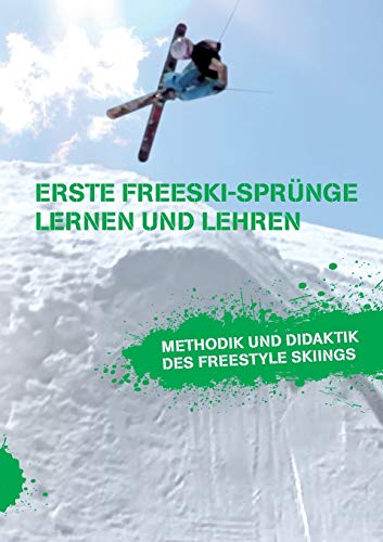 Erste Freeski-Sprünge – Lernen und Lehren: Methodik und Didaktik des Freestyle Skiings von Diplomica Verlag