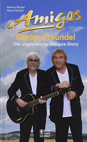 Danke, Freunde!: Die unglaubliche Amigos-Story von Bild und Heimat