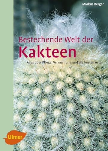Bestechende Welt der Kakteen: Alles über Pflege, Vermehrung und die besten Arten von Ulmer Eugen Verlag
