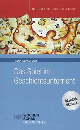 Das Spiel im Geschichtsunterricht (Methoden Historischen Lernens) von Wochenschau Verlag