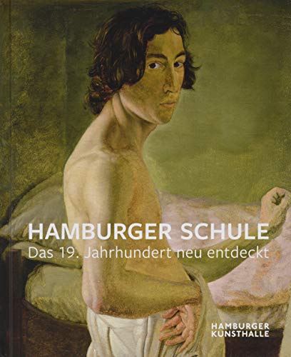 Hamburger Schule: Das 19. Jahrhundert neu entdeckt: Das 19. Jahrhundert neu entdeckt. Katalog zur Ausstellung in der Hamburger Kunsthalle