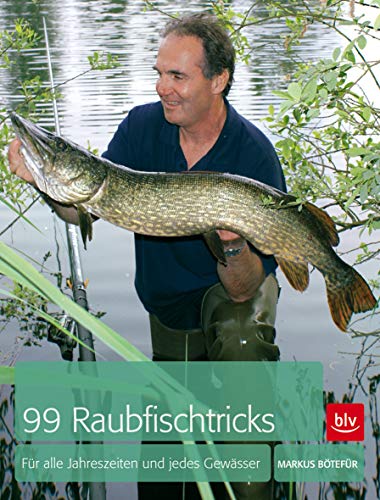 99 Raubfischtricks: Für alle Jahreszeiten und jedes Gewässer
