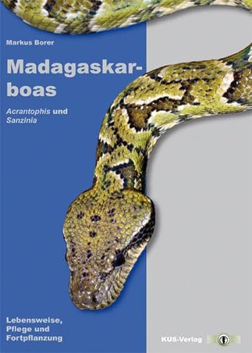 Madagaskarboas: Sanzinia und Acrantophis Lebensweise, Pflege und Fortpflanzung: Acrantophis und Sanzinia - Lebensweise, Pflege und Fortpflanzung von Kirschner & Seufer Verla