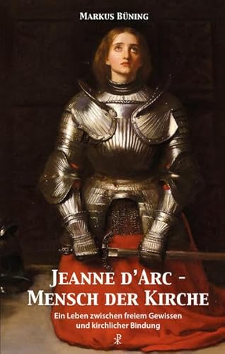 Jeanne d'Arc - Mensch der Kirche: Ein Leben zwischen freiem Gewissen und kirchlicher Bindung Jeanne d'Arc - Mensch der Kirche: Ein Leben zwischen freiem Gewissen und kirchlicher Bindung