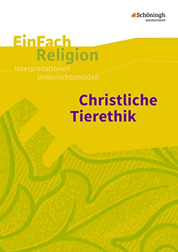 EinFach Religion: Christliche Tierethik Jahrgangsstufen 9 - 13 (EinFach Religion: Unterrichtsbausteine Klassen 5 - 13)