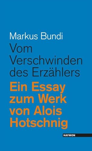 Vom Verschwinden des Erzählers: Ein Essay zum Werk von Alois Hotschnig