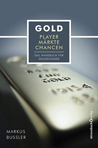 Gold - Player, Märkte, Chancen: Das Handbuch für Goldanleger von Brsenbuchverlag