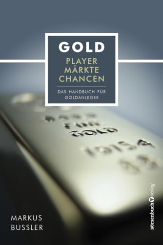 Gold - Player, Märkte, Chancen: Das Handbuch für Goldanleger von Brsenbuchverlag