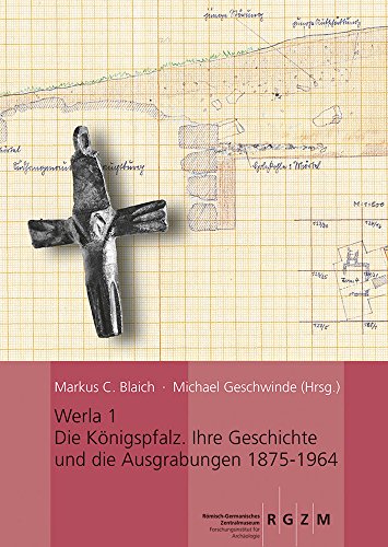 Werla 1 - Die Königspfalz: Ihre Geschichte und die Ausgrabungen 1875-1964 (Römisch Germanisches Zentralmuseum / Monographien des Römisch-Germanischen Zentralmuseums)