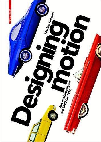 Designing Motion: Automobildesigner von 1890 bis 1990 von Birkhauser