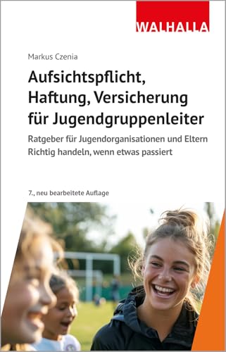Aufsichtspflicht, Haftung, Versicherung für Jugendgruppenleiter: Ratgeber für Vereine, Jugendorganisationen und Eltern von WALHALLA Fachverlag