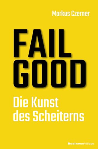 FAIL GOOD: Die Kunst des Scheiterns von BusinessVillage GmbH