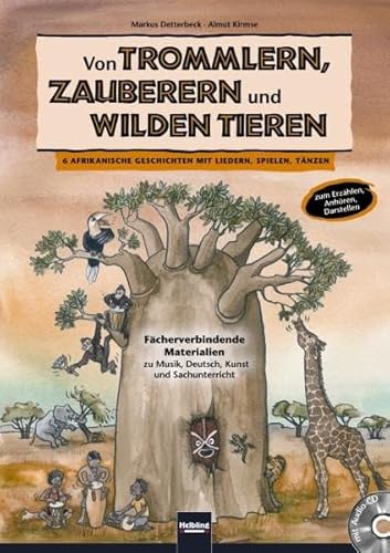 Von Trommlern, Zauberern und wilden Tieren: 6 afrikanische Märchen mit Liedern, Spielen, Tänzen zum Erzählen, Anhören und Darstellen. ... zu Musik, Deutsch, Kunst und Sachunterricht