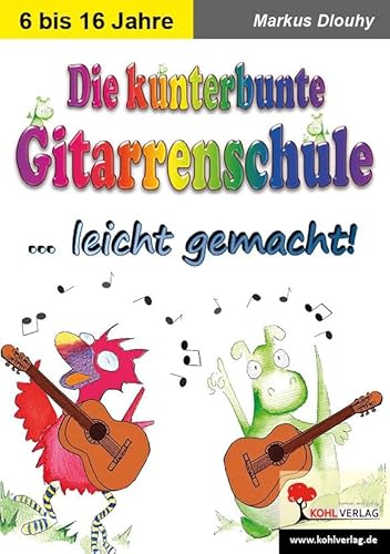 Die kunterbunte Gitarrenschule ... leicht gemacht!: Ein Lernprogramm von 6 bis 16 Jahren von Kohl Verlag