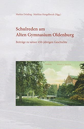 Schulreden am Alten Gymnasium Oldenburg: Beiträge zu seiner 450-jährigen Geschichte von Isensee Florian GmbH