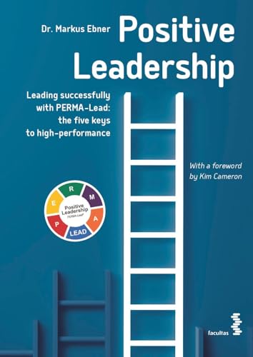 Positive Leadership: Leading successfully with PERMA-Lead: the five keys to high-performance