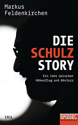 Die Schulz-Story: Ein Jahr zwischen Höhenflug und Absturz - Ein SPIEGEL-Buch von DVA Dt.Verlags-Anstalt