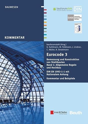 Eurocode 3 Bemessung und Konstruktion von Stahlbauten: Band 1: Allgemeine Regeln und Hochbau DIN EN 1993-1-1 mit Nationalem Anhang Kommentar und Beispiele (DIN Media Kommentar)
