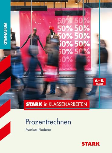 Stark in Klassenarbeiten - Mathematik Prozentrechnen 6.-8. Klasse Gymnasium: 6. - 8. Klasse von Stark Verlag GmbH