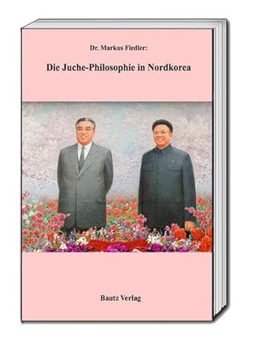 Die Juche-Philosophie in Nordkorea von Bautz, Traugott