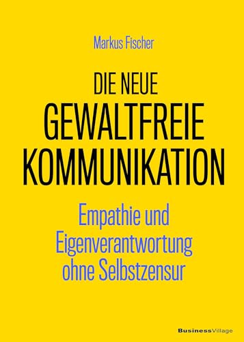 Die neue Gewaltfreie Kommunikation: Empathie und Eigenverantwortung ohne Selbstzensur [Taschenbuch] Fischer, Markus