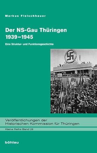 Der NS-Gau Thüringen 1939-1945: Eine Struktur- und Funktionsgeschichte. (Veröffentlichungen der Historischen Kommission für Thüringen, Kleine Reihe, Band 28)