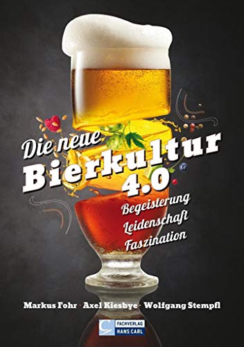 Die neue Bierkultur 4.0: Begeisterung – Leidenschaft – Faszination von Fachverlag Hans Carl