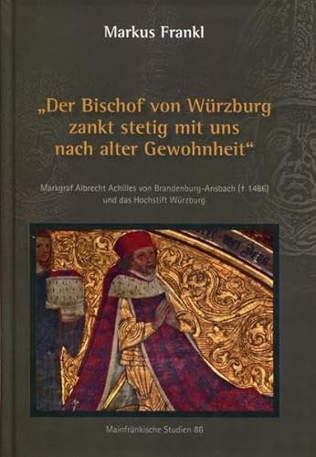 "Der Bischof von Würzburg zankt stetig mit uns nach alter Gewohnheit": Markgraf Albrecht Achilles von Brandenburg-Ansbach ( 1486) und das Hochstift Würzburg - Mainfränkische Studie 86 von Spurbuch Verlag