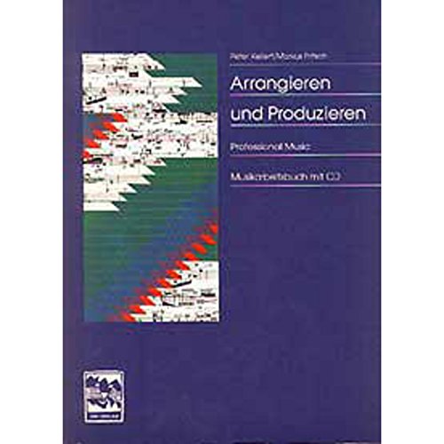 Arrangieren + Produzieren: Musikarbeitsbuch mit CD: Musikarbeitsbuch mit CD. Instrumentenkunde, Satztechnik, Arrangiertechnik, Groovekatalog, Stilistikübersicht, Grifftabellen, Besetzungen, Notation