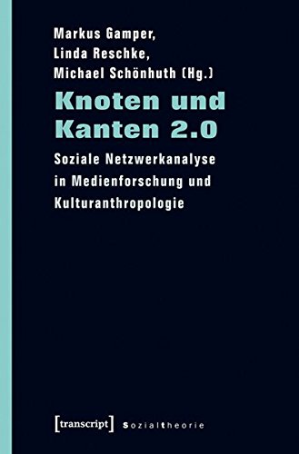 Knoten und Kanten 2.0: Soziale Netzwerkanalyse in Medienforschung und Kulturanthropologie (Sozialtheorie)