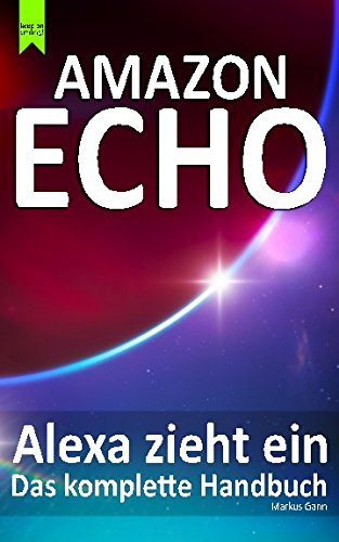Amazon Echo - Alexa zieht ein: Das komplette Handbuch von Independently published