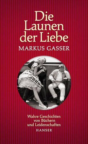 Die Launen der Liebe: Wahre Geschichten von Büchern und Leidenschaften