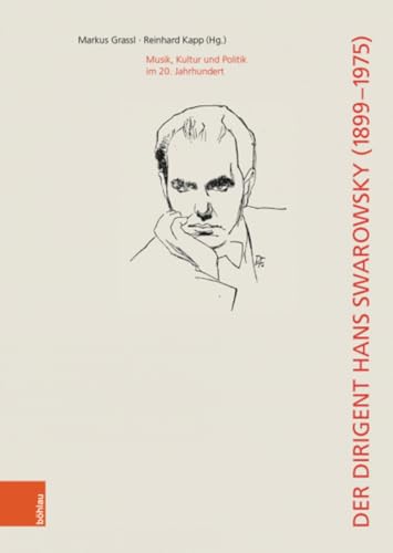 Der Dirigent Hans Swarowsky (1899–1975):: Musik, Kultur und Politik im 20. Jahrhundert (Wiener Veröffentlichungen zur Musikgeschichte) von Boehlau Verlag