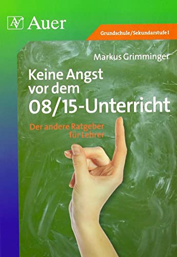 Keine Angst vor dem 08/15-Unterricht: Der andere Ratgeber für Lehrer (Alle Klassenstufen)