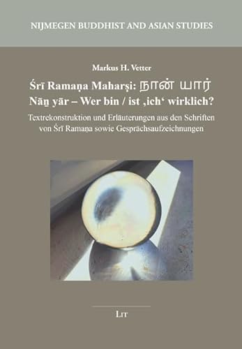 Śrī Ramaṇa Maharṣi: நான் யார் Nāṉ yār – Wer bin / ist ‚ich‘ wirklich?: Textrekonstruktion und Erläuterungen aus den Schriften von Śrī Ramaṇa sowie ... (Nijmegen Buddhist and Asian Studies) von Lit Verlag
