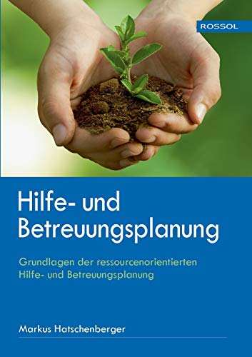 Hilfe- und Betreuungsplanung: Grundlagen der ressourcenorientierten Hilfe- und Betreuungsplanung von Verlag Martin Rossol