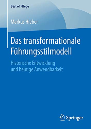 Das transformationale Führungsstilmodell: Historische Entwicklung und heutige Anwendbarkeit (Best of Pflege) von Springer